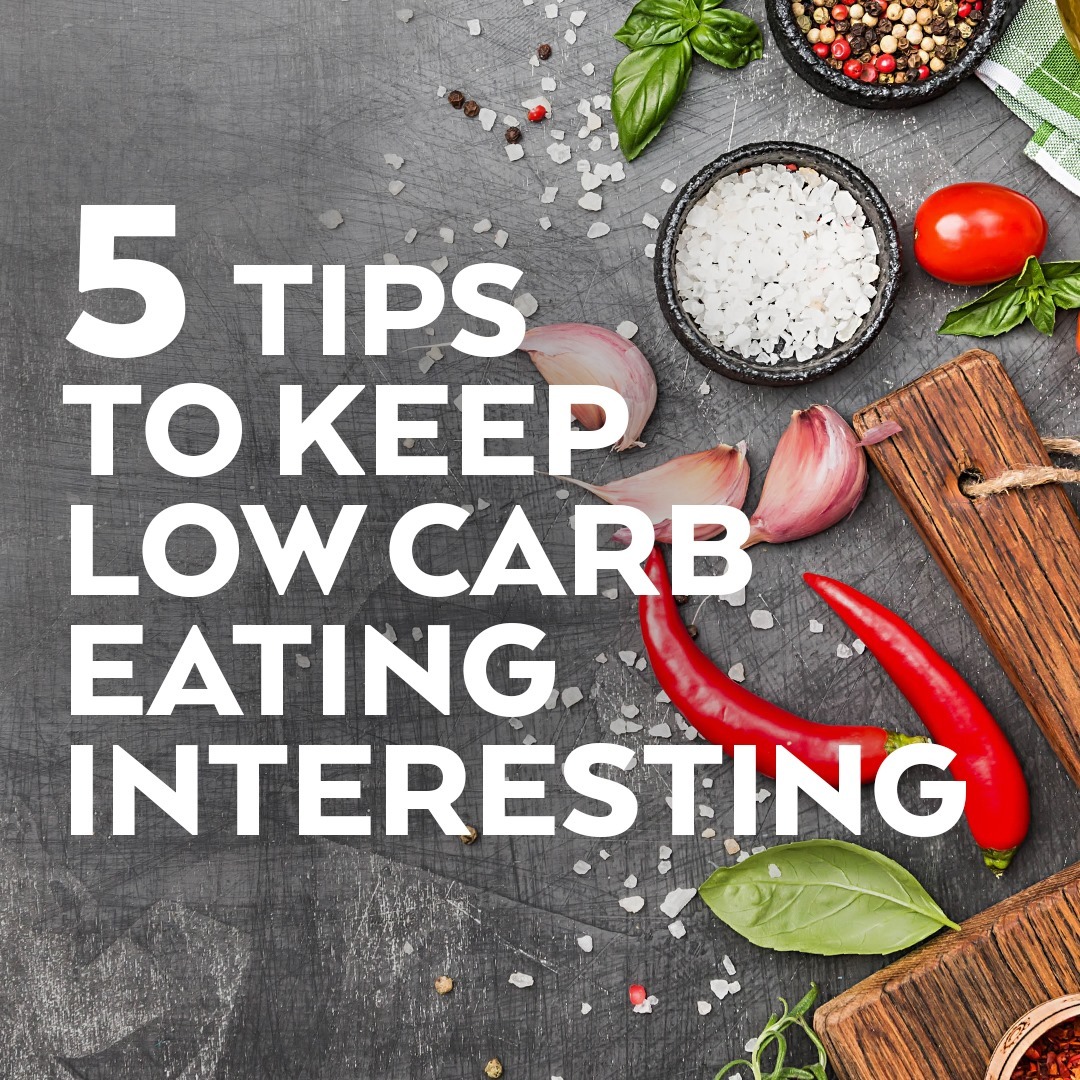 5 tips to keep low carb eating interesting